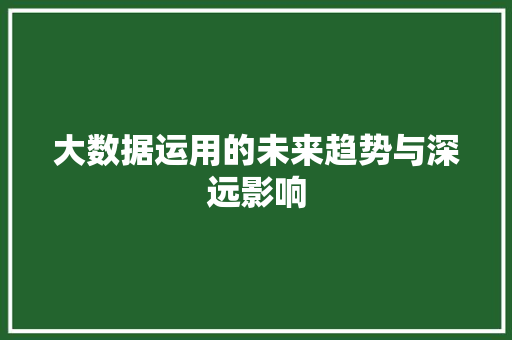 大数据运用的未来趋势与深远影响