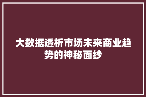 大数据透析市场未来商业趋势的神秘面纱