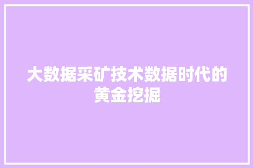 大数据采矿技术数据时代的黄金挖掘