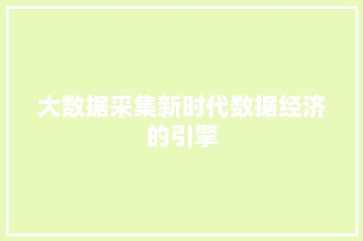 大数据采集新时代数据经济的引擎