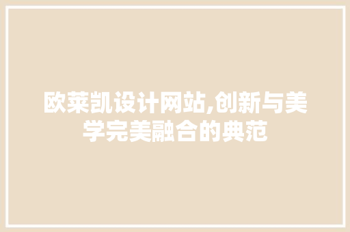 欧莱凯设计网站,创新与美学完美融合的典范 欧莱凯设计网站,创新与美学完美融合的典范 WordPress教程