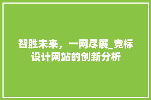 智胜未来，一网尽展_竞标设计网站的创新分析