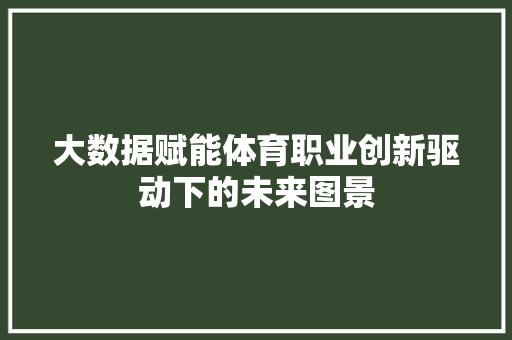 大数据赋能体育职业创新驱动下的未来图景