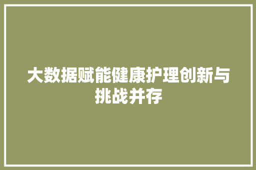大数据赋能健康护理创新与挑战并存
