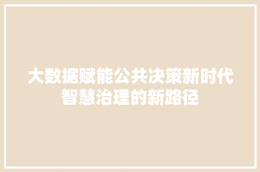 大数据赋能公共决策新时代智慧治理的新路径