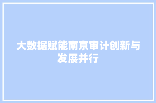 大数据赋能南京审计创新与发展并行