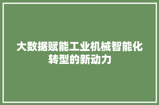 大数据赋能工业机械智能化转型的新动力