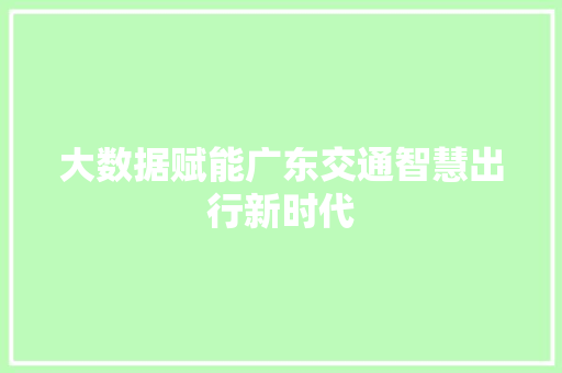 大数据赋能广东交通智慧出行新时代