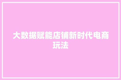 大数据赋能店铺新时代电商玩法