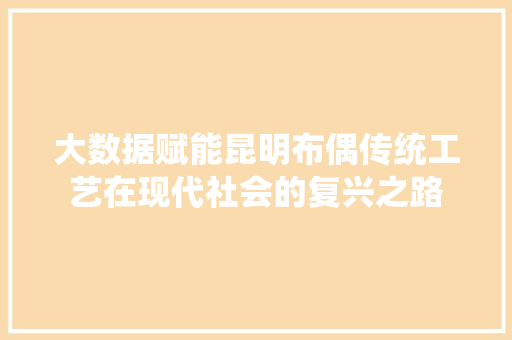 大数据赋能昆明布偶传统工艺在现代社会的复兴之路