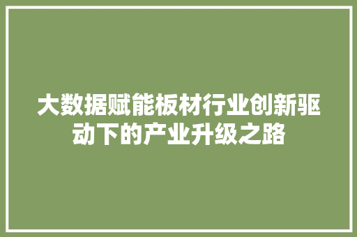 大数据赋能板材行业创新驱动下的产业升级之路