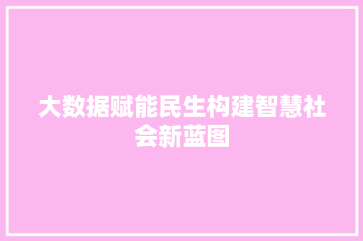 大数据赋能民生构建智慧社会新蓝图