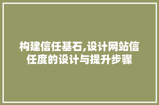构建信任基石,设计网站信任度的设计与提升步骤