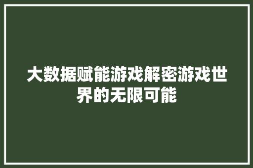 大数据赋能游戏解密游戏世界的无限可能