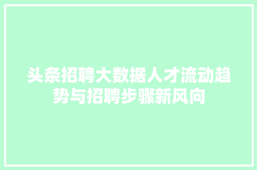 头条招聘大数据人才流动趋势与招聘步骤新风向