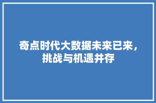 奇点时代大数据未来已来，挑战与机遇并存