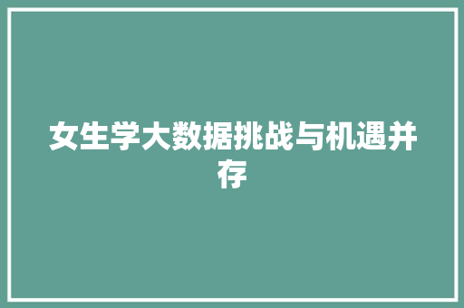 女生学大数据挑战与机遇并存