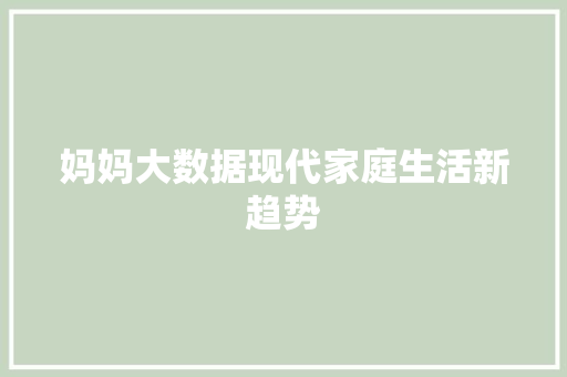 妈妈大数据现代家庭生活新趋势