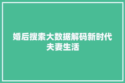 婚后搜索大数据解码新时代夫妻生活