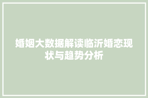 婚姻大数据解读临沂婚恋现状与趋势分析