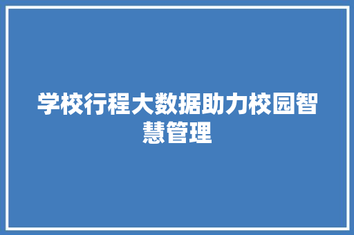 学校行程大数据助力校园智慧管理