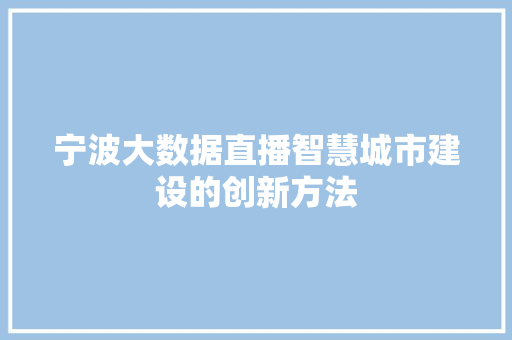 宁波大数据直播智慧城市建设的创新方法