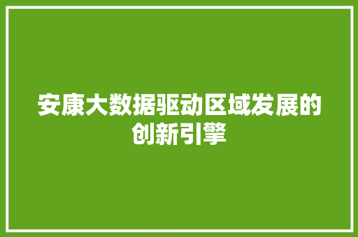 安康大数据驱动区域发展的创新引擎