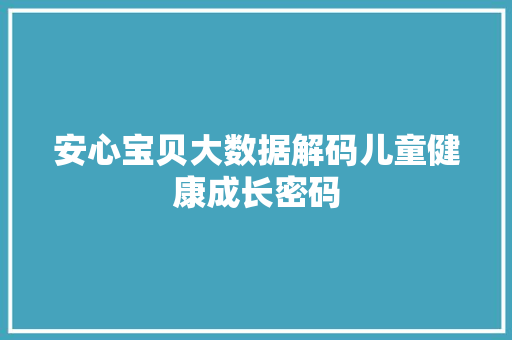 安心宝贝大数据解码儿童健康成长密码