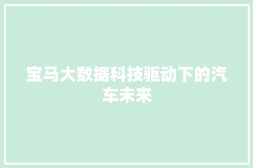 宝马大数据科技驱动下的汽车未来