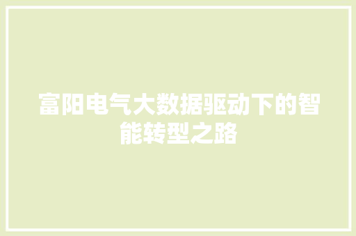 富阳电气大数据驱动下的智能转型之路