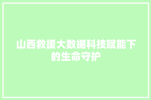 山西救援大数据科技赋能下的生命守护