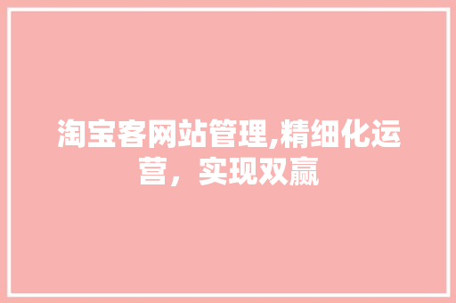 淘宝客网站管理,精细化运营，实现双赢 淘宝客网站管理,精细化运营，实现双赢 Web前端
