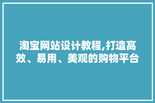 淘宝网站设计教程,打造高效、易用、美观的购物平台 淘宝网站设计教程,打造高效、易用、美观的购物平台 友链在线