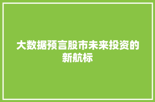 大数据预言股市未来投资的新航标