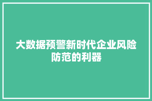 大数据预警新时代企业风险防范的利器