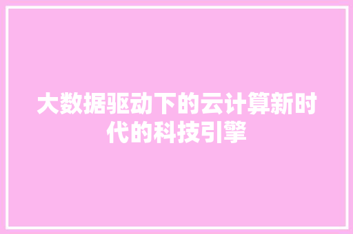 大数据驱动下的云计算新时代的科技引擎