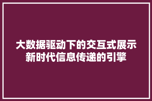 大数据驱动下的交互式展示新时代信息传递的引擎