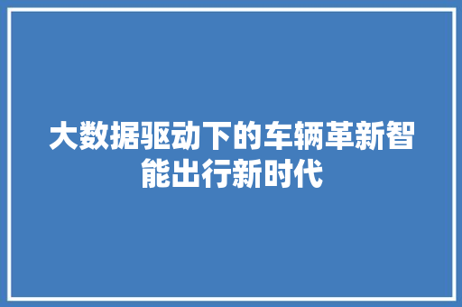 大数据驱动下的车辆革新智能出行新时代