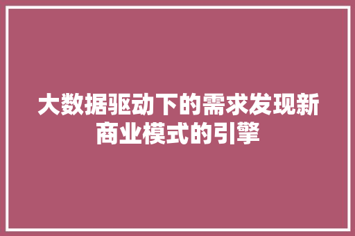 大数据驱动下的需求发现新商业模式的引擎