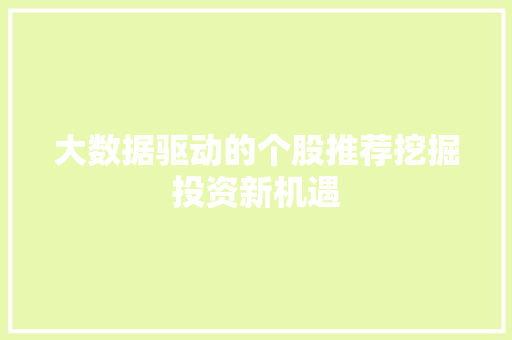 大数据驱动的个股推荐挖掘投资新机遇