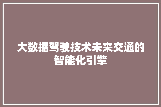 大数据驾驶技术未来交通的智能化引擎