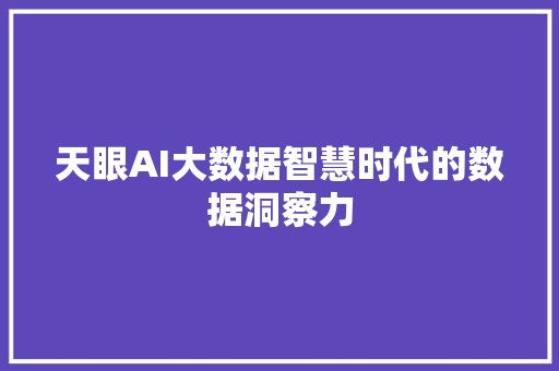 天眼AI大数据智慧时代的数据洞察力