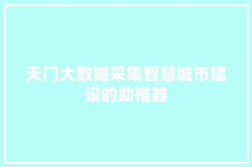 天门大数据采集智慧城市建设的助推器 友链在线