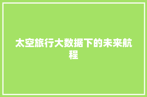 太空旅行大数据下的未来航程