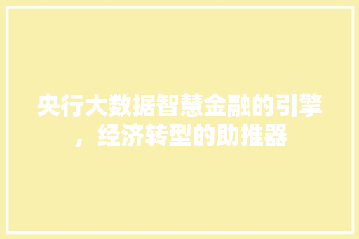 央行大数据智慧金融的引擎，经济转型的助推器