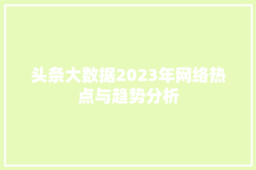 头条大数据2023年网络热点与趋势分析