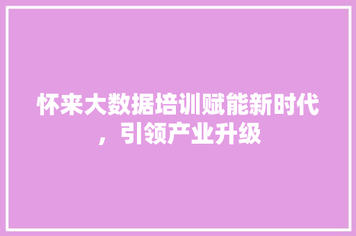 怀来大数据培训赋能新时代，引领产业升级
