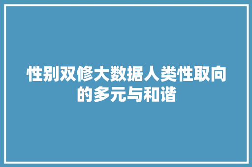 性别双修大数据人类性取向的多元与和谐