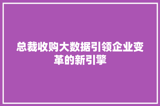 总裁收购大数据引领企业变革的新引擎