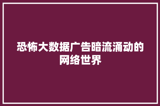 恐怖大数据广告暗流涌动的网络世界
